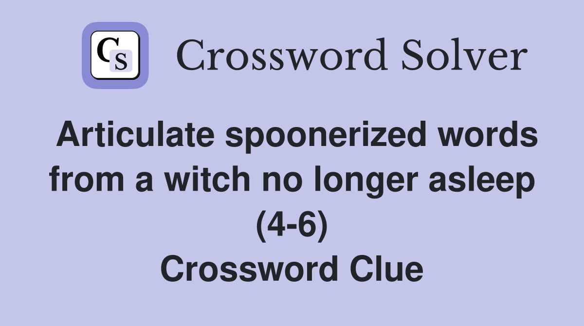 Articulate spoonerized words from a witch no longer asleep (46